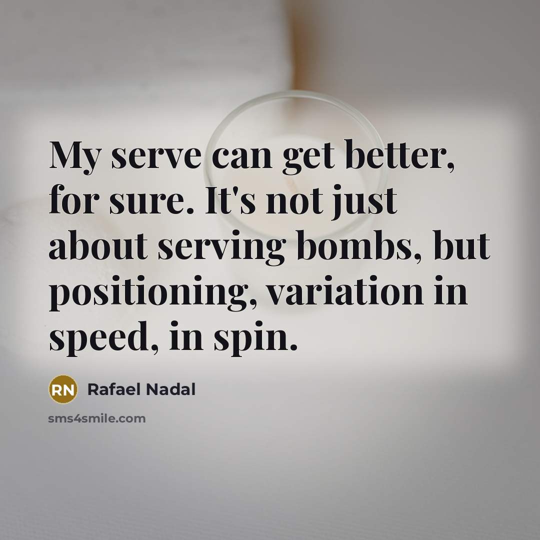 “My serve can get better, for sure. It's not just…” quote by Rafael Nadal