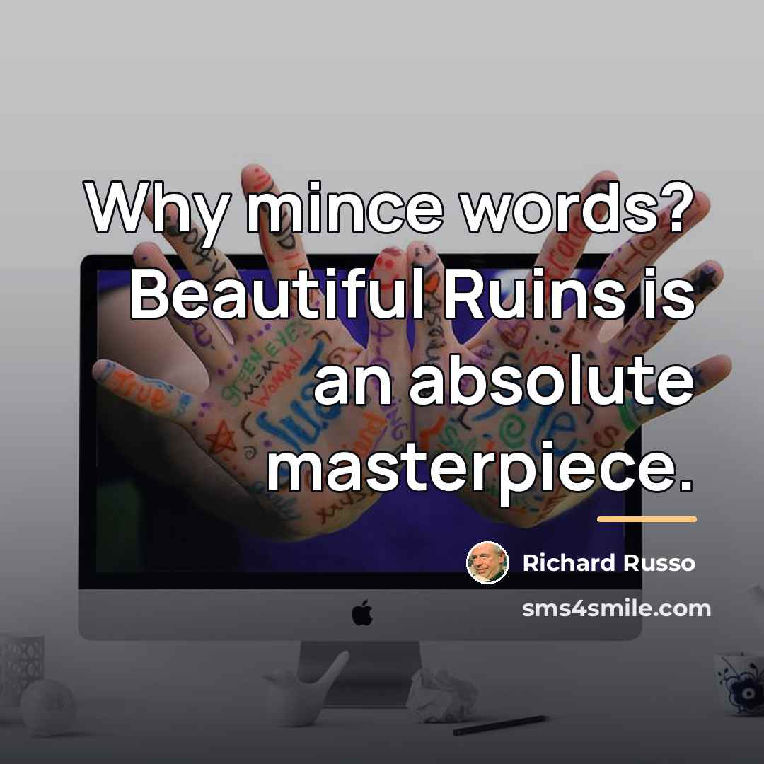“Why mince words? Beautiful Ruins is an absolute masterpiece.…” quote by Richard Russo