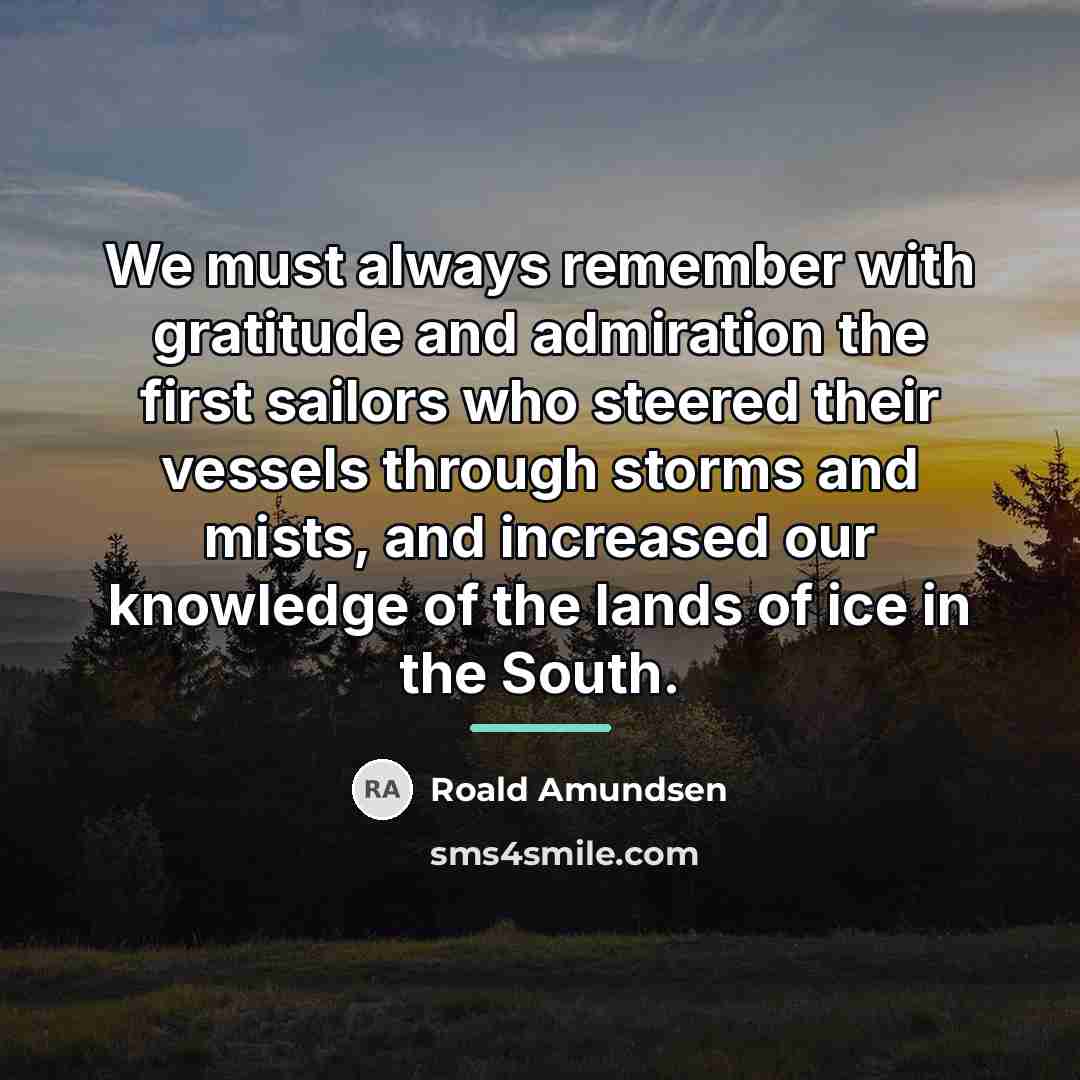 “We must always remember with gratitude and admiration the first…” quote by Roald Amundsen