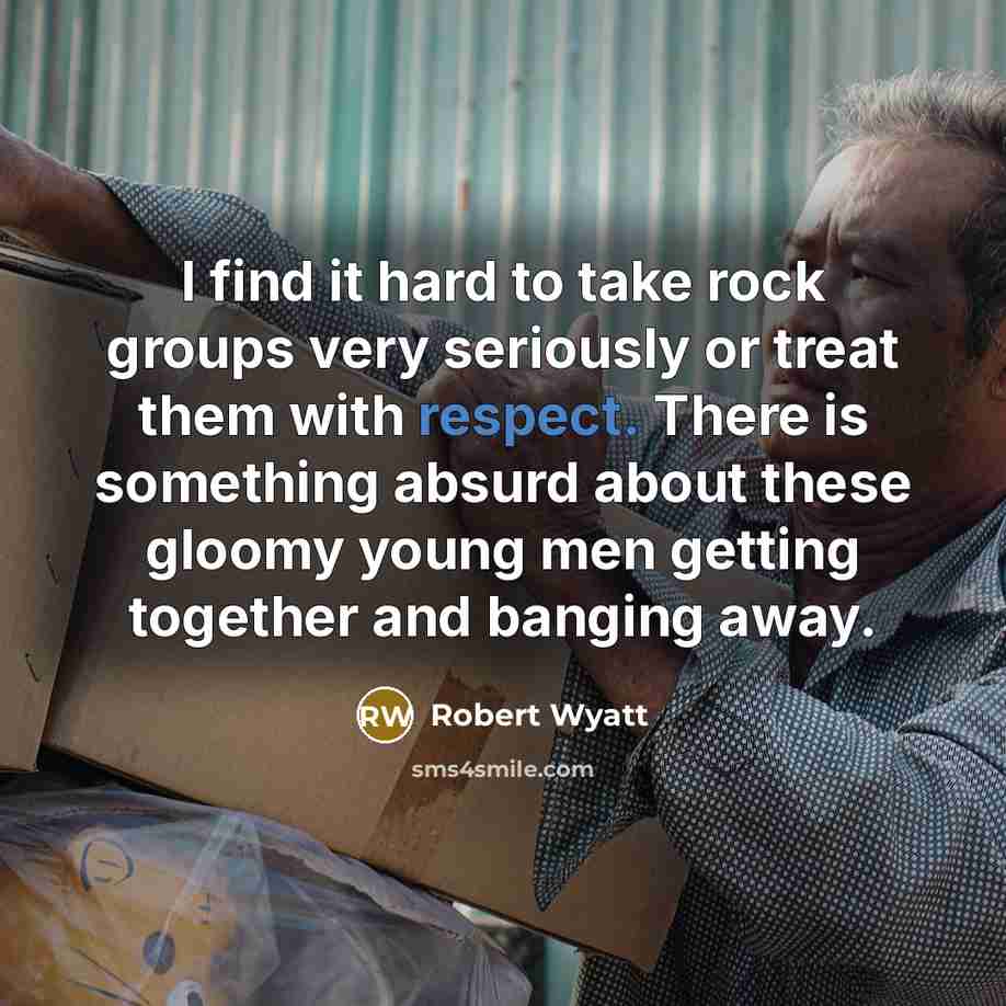 “I find it hard to take rock groups very seriously…” quote by Robert Wyatt