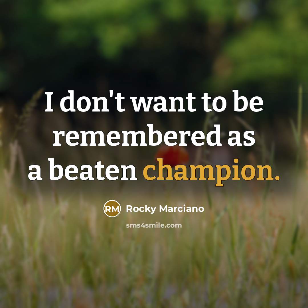 “I don't want to be remembered as a beaten champion.…” quote by Rocky Marciano