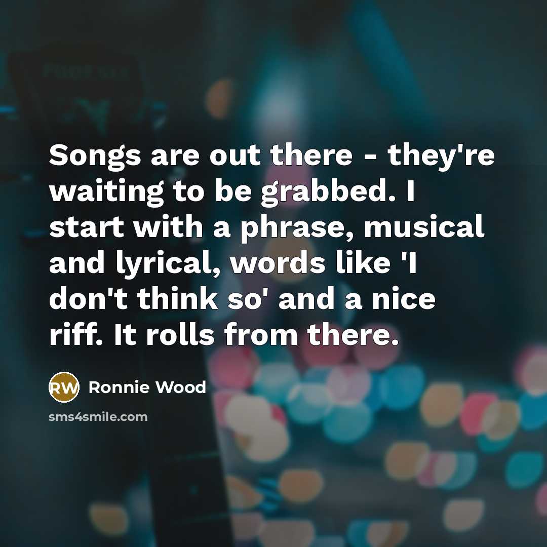 “Songs are out there - they're waiting to be grabbed.…” quote by Ronnie Wood