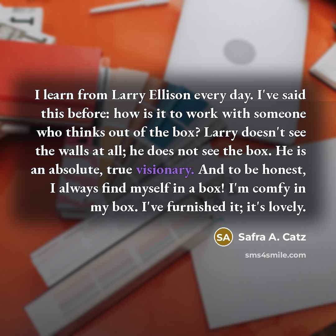 “I learn from Larry Ellison every day. I've said this…” quote by Safra A. Catz