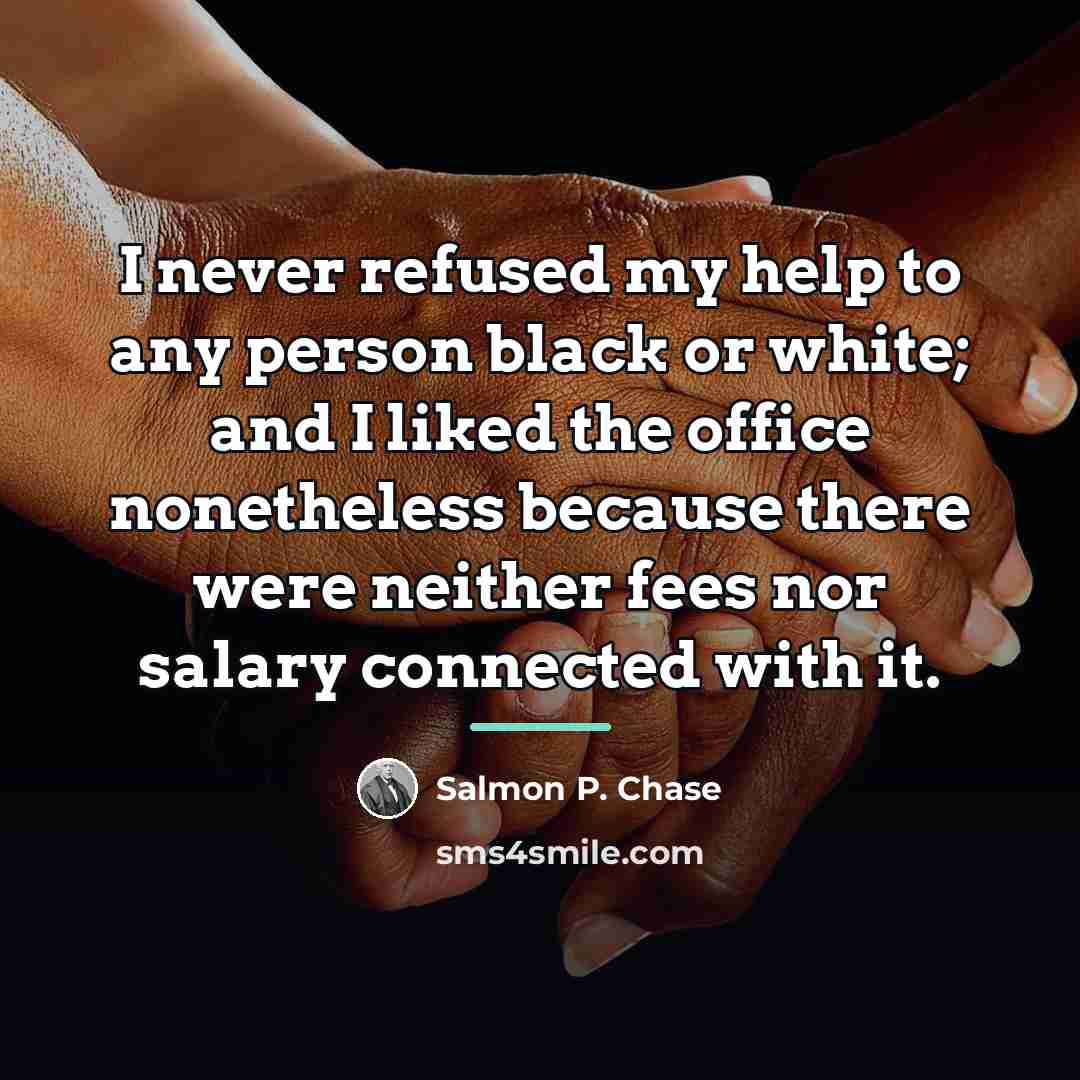 “I never refused my help to any person black or…” quote by Salmon P. Chase