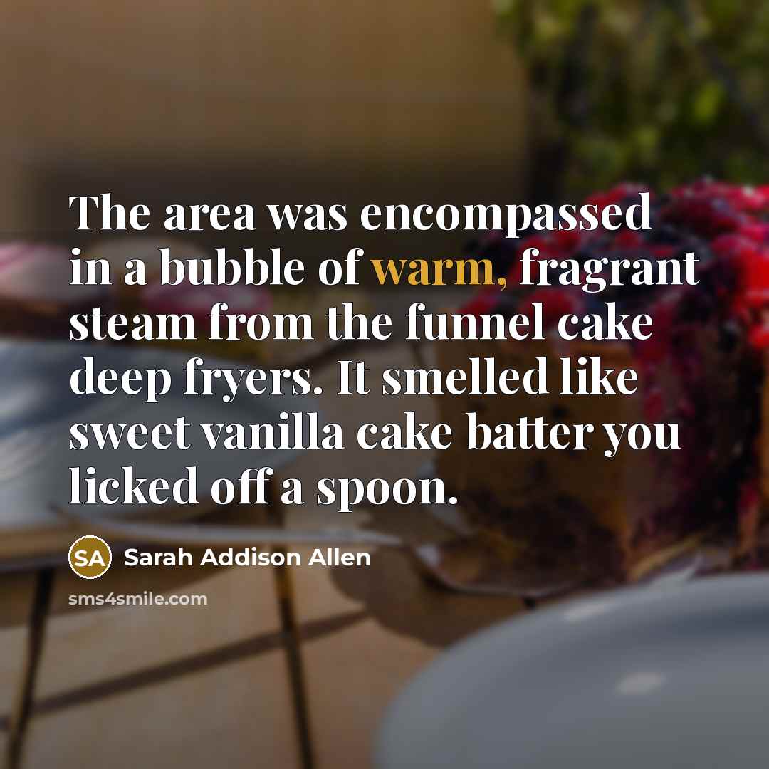 “The area was encompassed in a bubble of warm, fragrant…” quote by Sarah Addison Allen