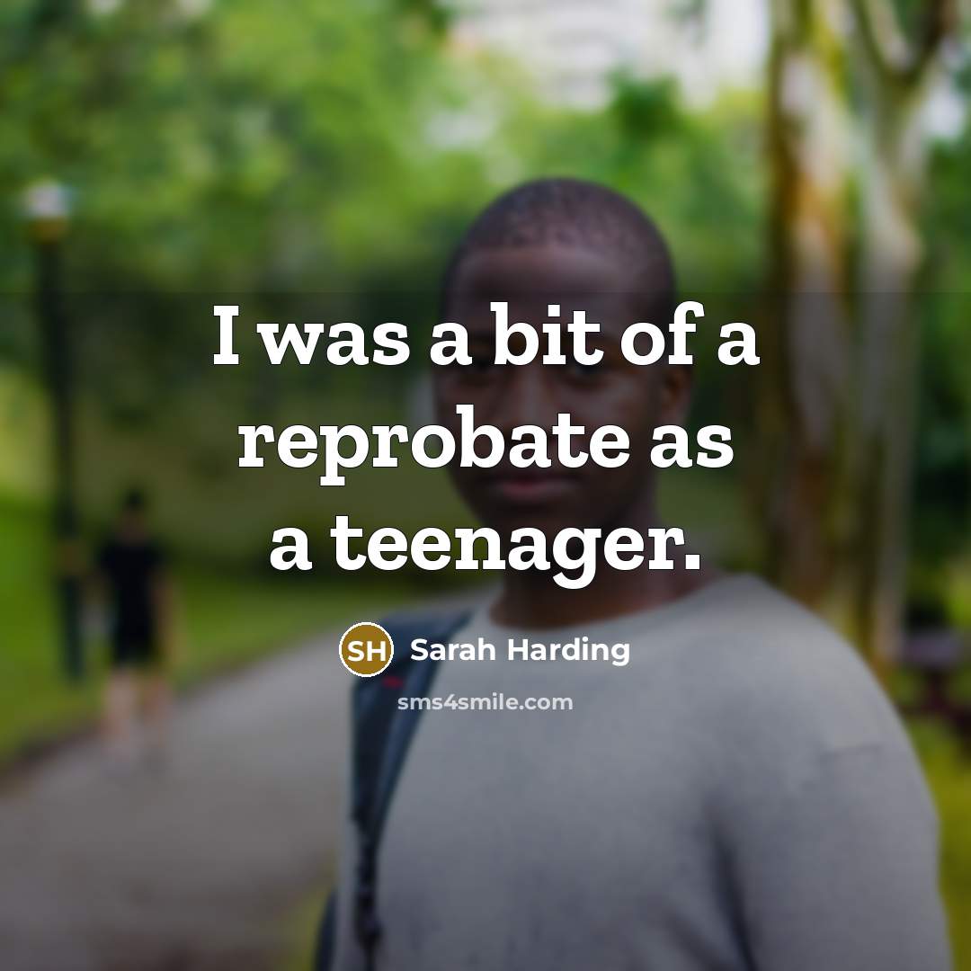 “I was a bit of a reprobate as a teenager.…” quote by Sarah Harding