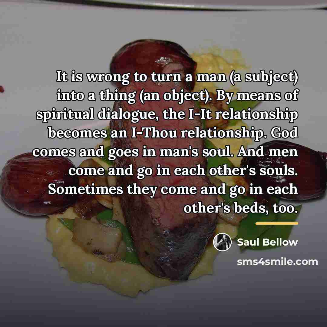 “It is wrong to turn a man (a subject) into…” quote by Saul Bellow