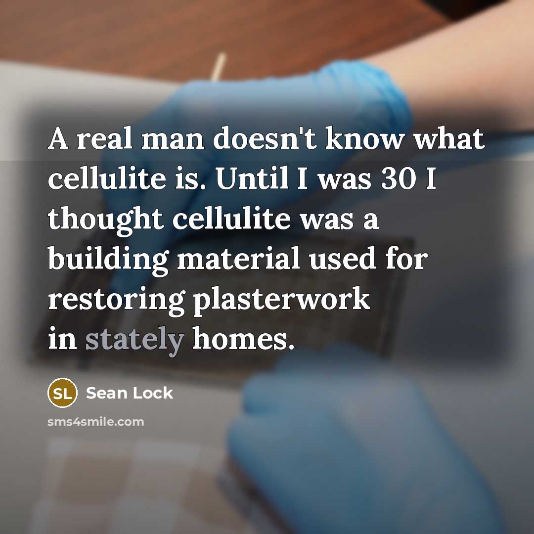“A real man doesn't know what cellulite is. Until I…” quote by Sean Lock
