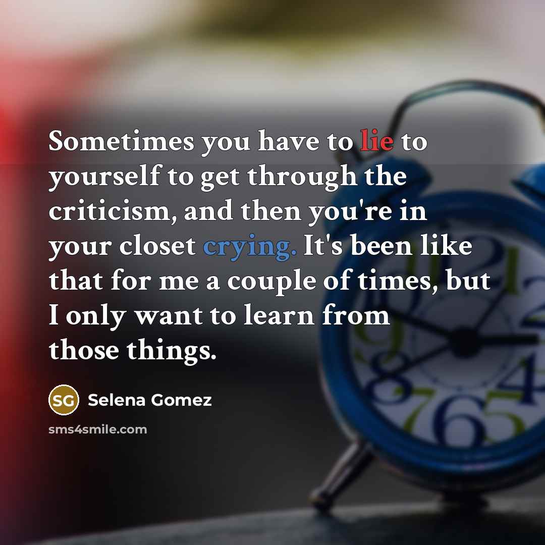 “Sometimes you have to lie to yourself to get through…” quote by Selena Gomez