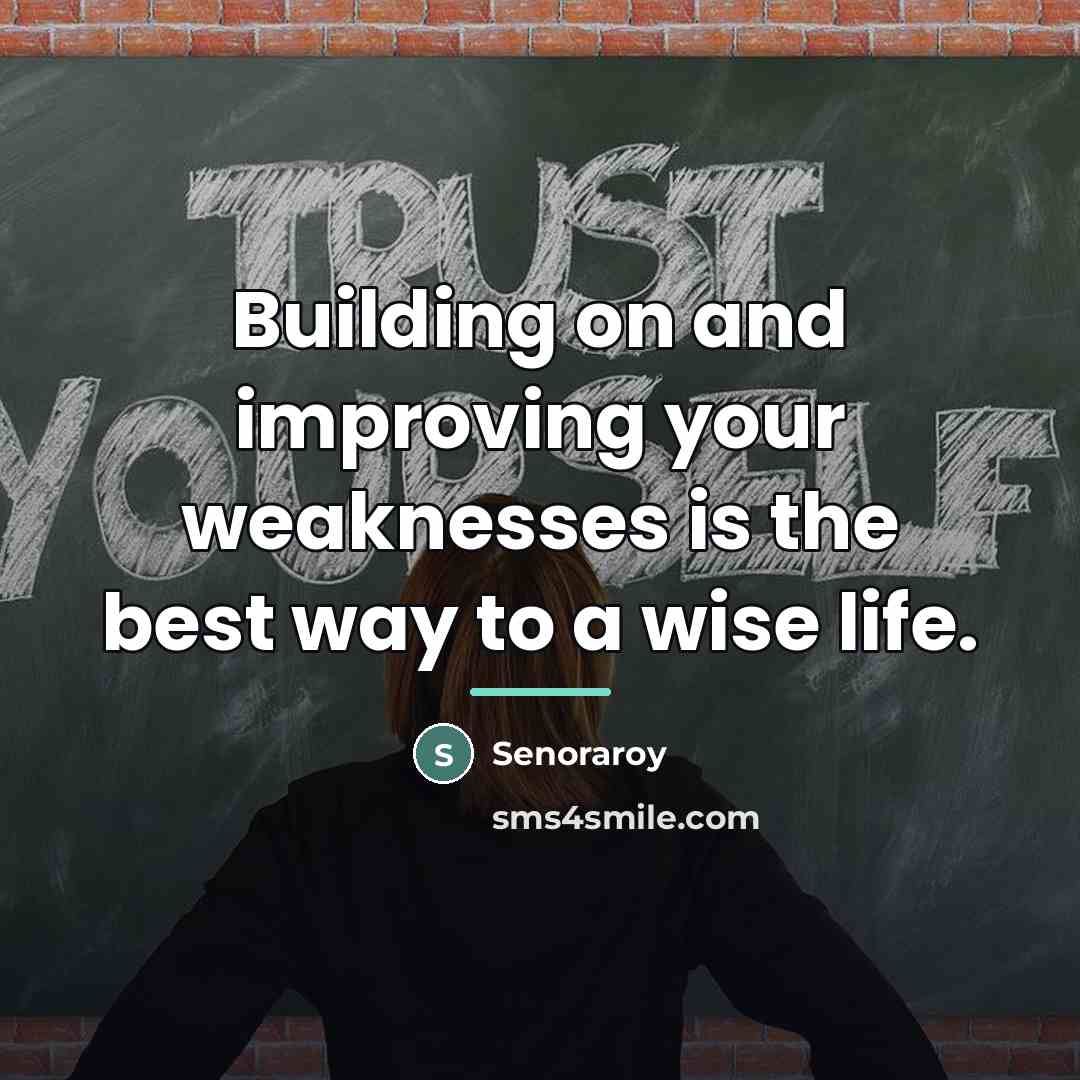 “Building on and improving your weaknesses is the best way…” quote by Senoraroy