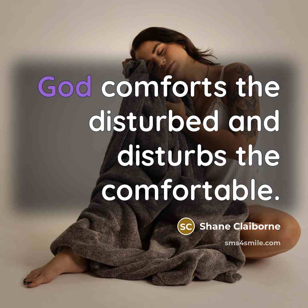 “God comforts the disturbed and disturbs the comfortable.…” quote by Shane Claiborne