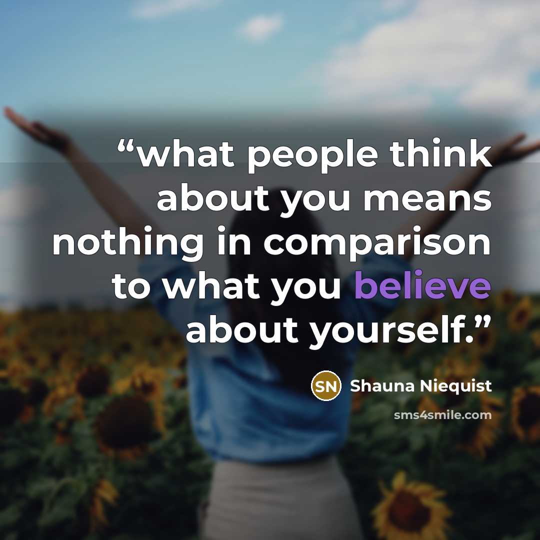 “what people think about you means nothing in comparison to what you believe about yourself.” quote by Shauna Niequist