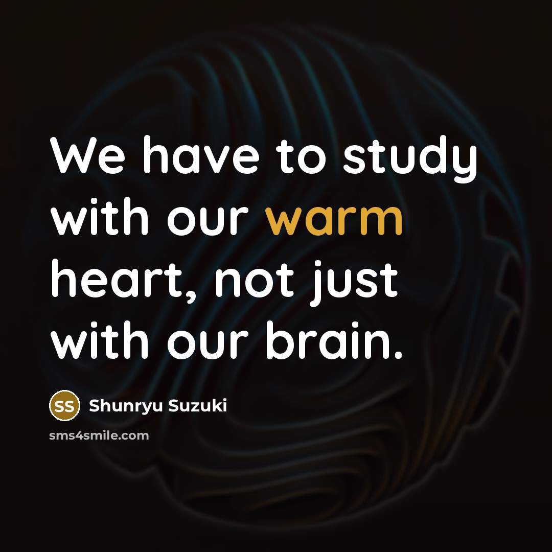 “We have to study with our warm heart, not just…” quote by Shunryu Suzuki
