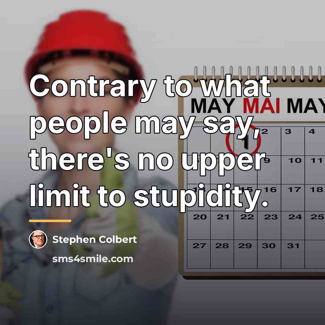 “Contrary to what people may say, there's no upper limit…” quote by Stephen Colbert