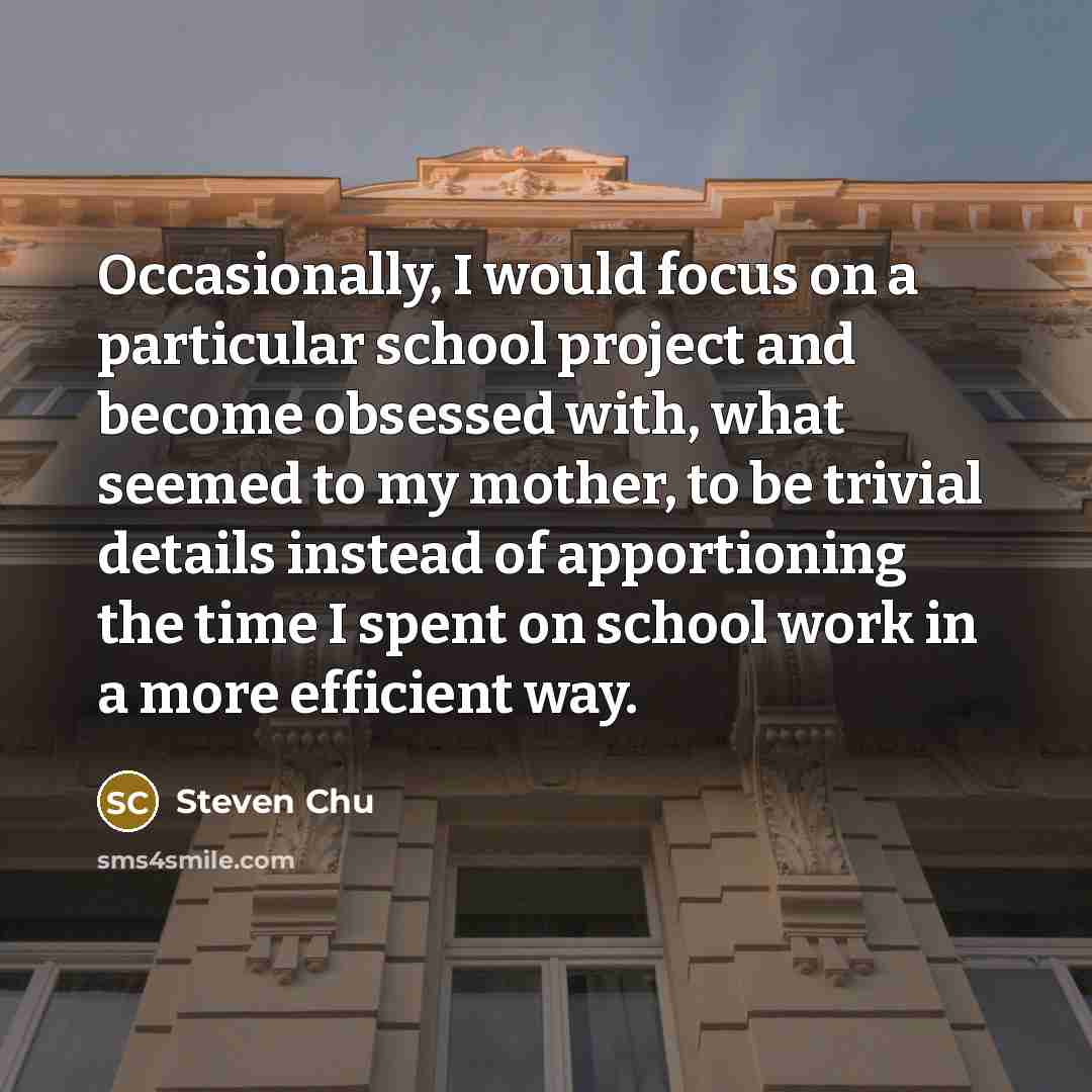 “Occasionally, I would focus on a particular school project and…” quote by Steven Chu