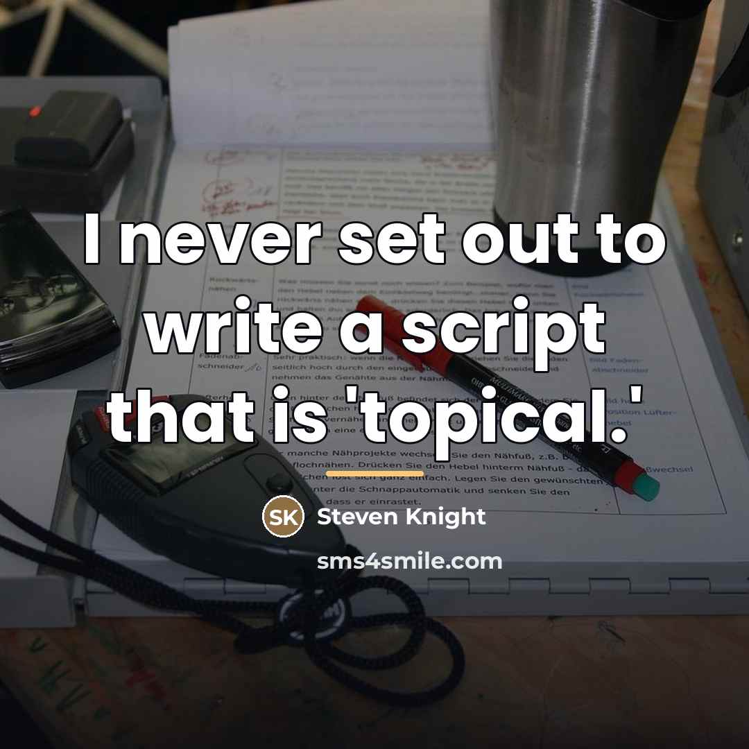 “I never set out to write a script that is…” quote by Steven Knight