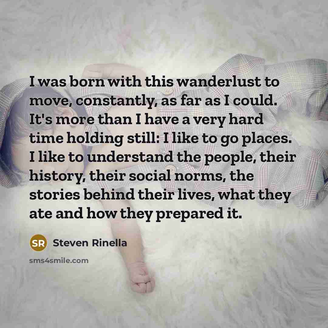 “I was born with this wanderlust to move, constantly, as…” quote by Steven Rinella