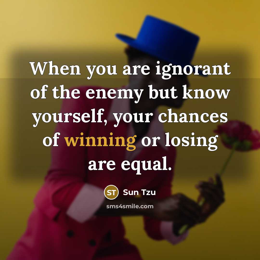 “When you are ignorant of the enemy but know yourself,…” quote by Sun Tzu