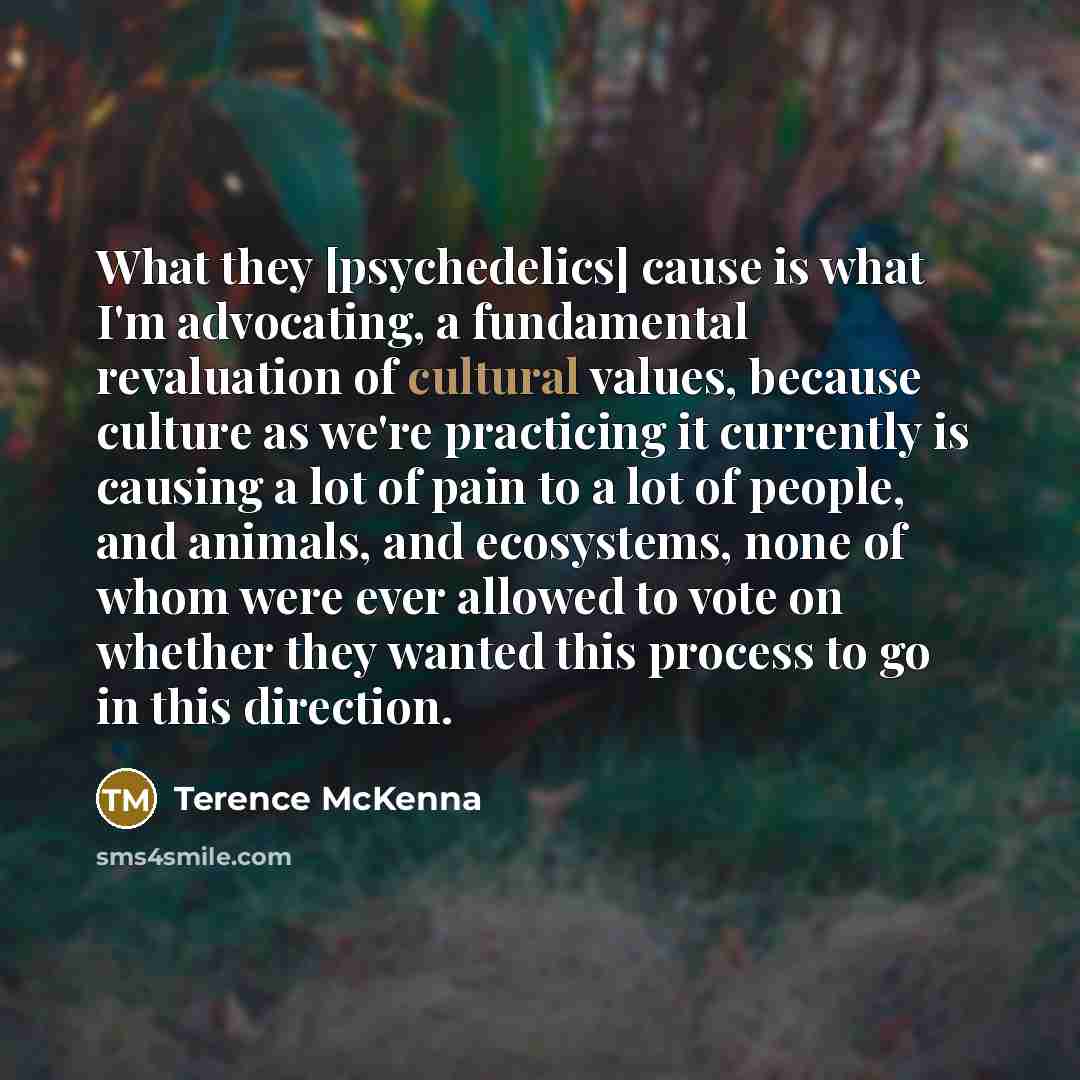 “What they [psychedelics] cause is what I'm advocating, a fundamental…” quote by Terence McKenna