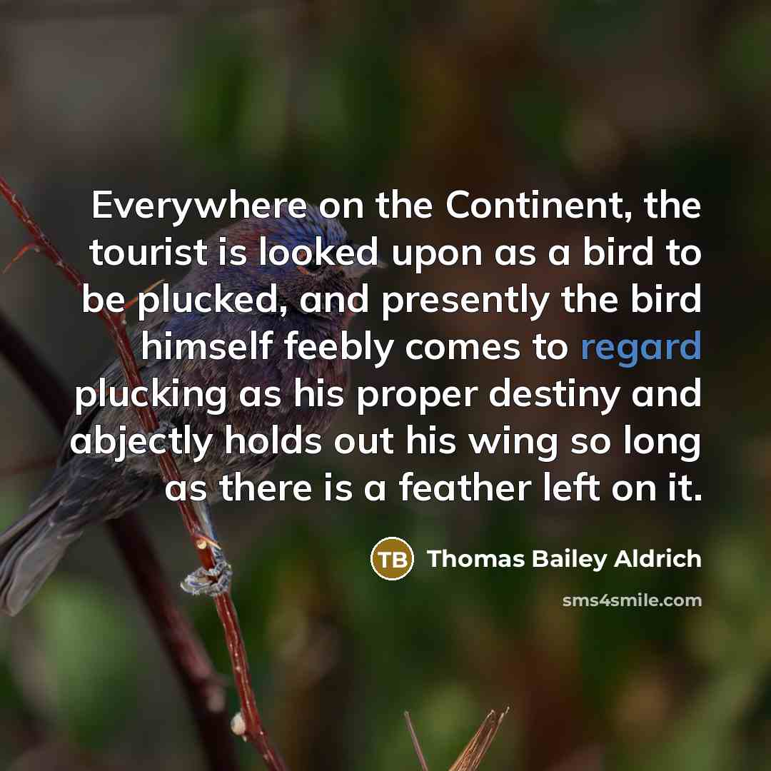 “Everywhere on the Continent, the tourist is looked upon as…” quote by Thomas Bailey Aldrich