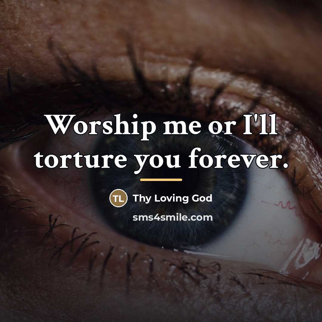 “Worship me or I'll torture you forever.…” quote by Thy Loving God