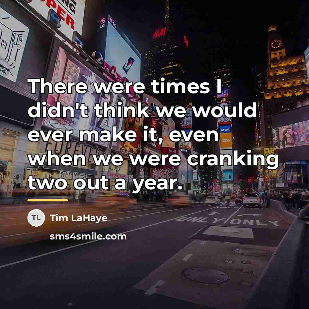 “There were times I didn't think we would ever make…” quote by Tim LaHaye