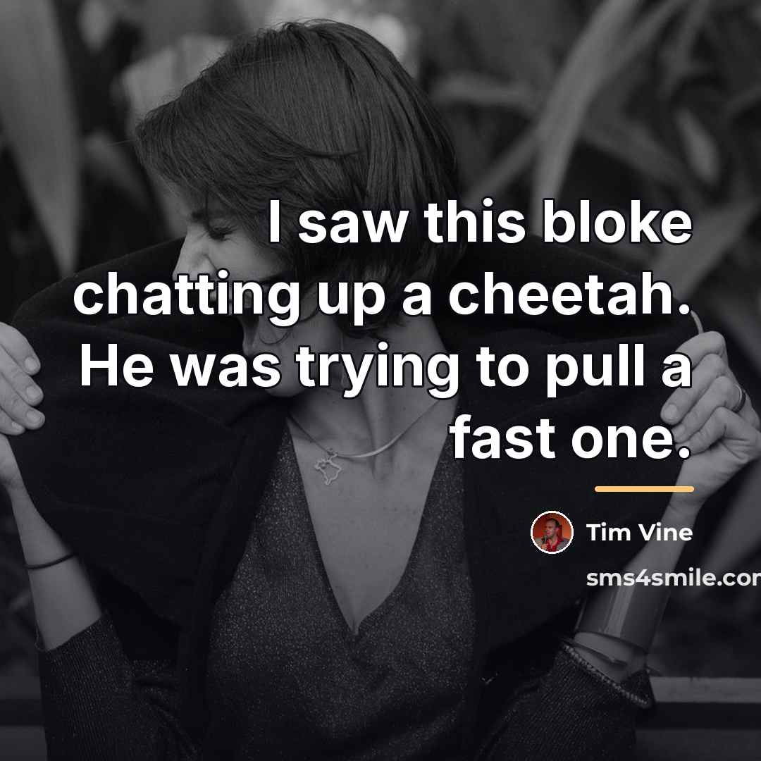 “I saw this bloke chatting up a cheetah. He was…” quote by Tim Vine