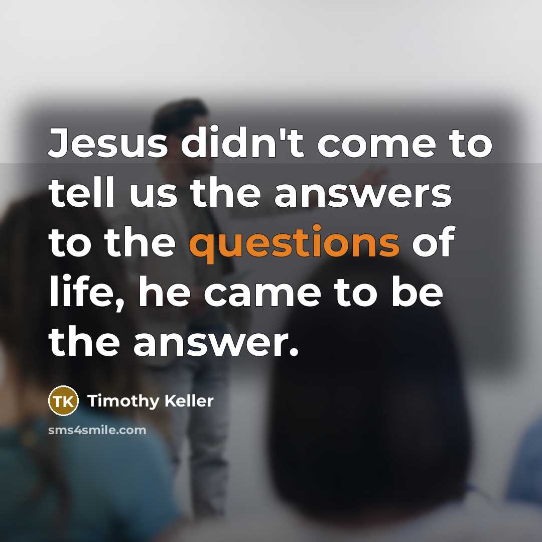 “Jesus didn't come to tell us the answers to the…” quote by Timothy Keller
