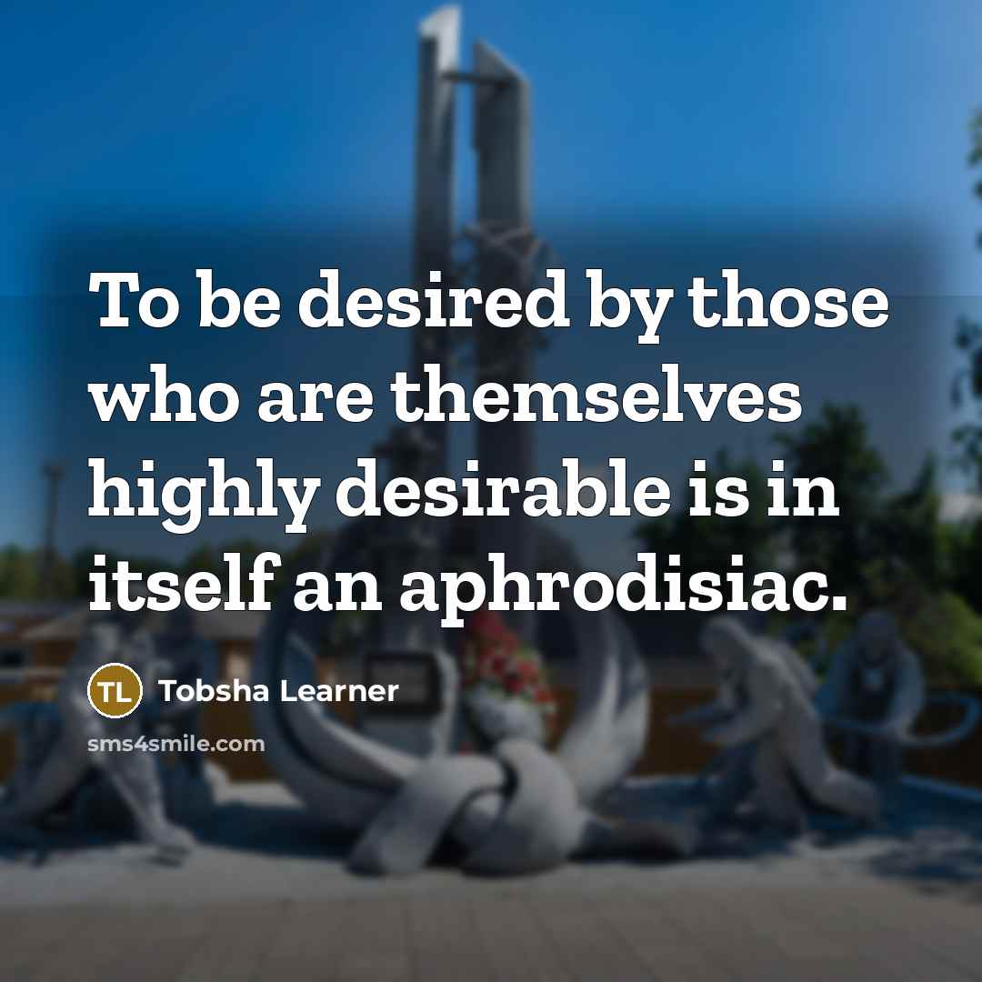 “To be desired by those who are themselves highly desirable…” quote by Tobsha Learner