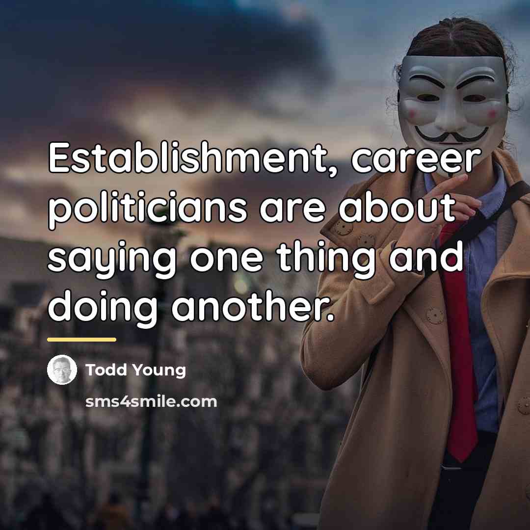 “Establishment, career politicians are about saying one thing and doing…” quote by Todd Young