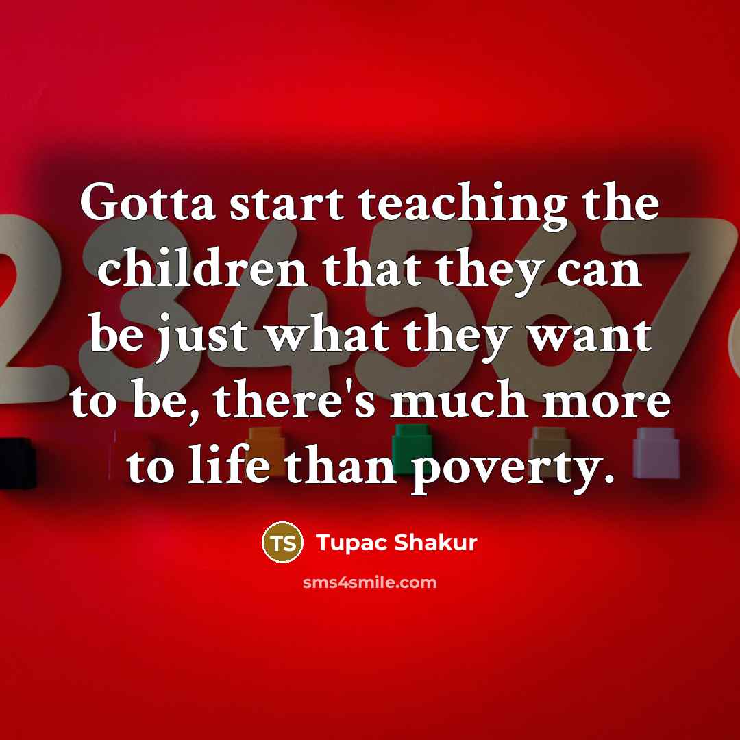 “Gotta start teaching the children that they can be just…” quote by Tupac Shakur