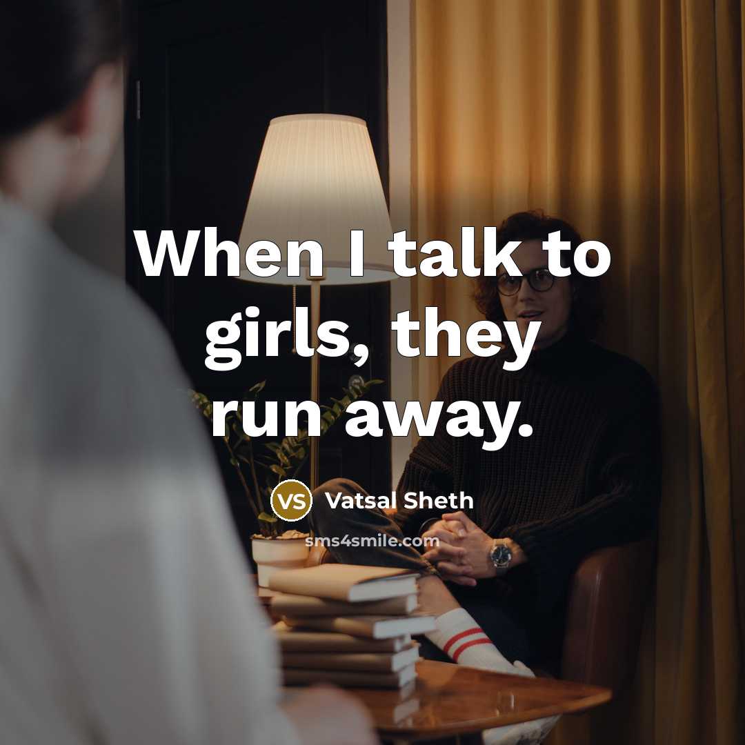 “When I talk to girls, they run away.…” quote by Vatsal Sheth