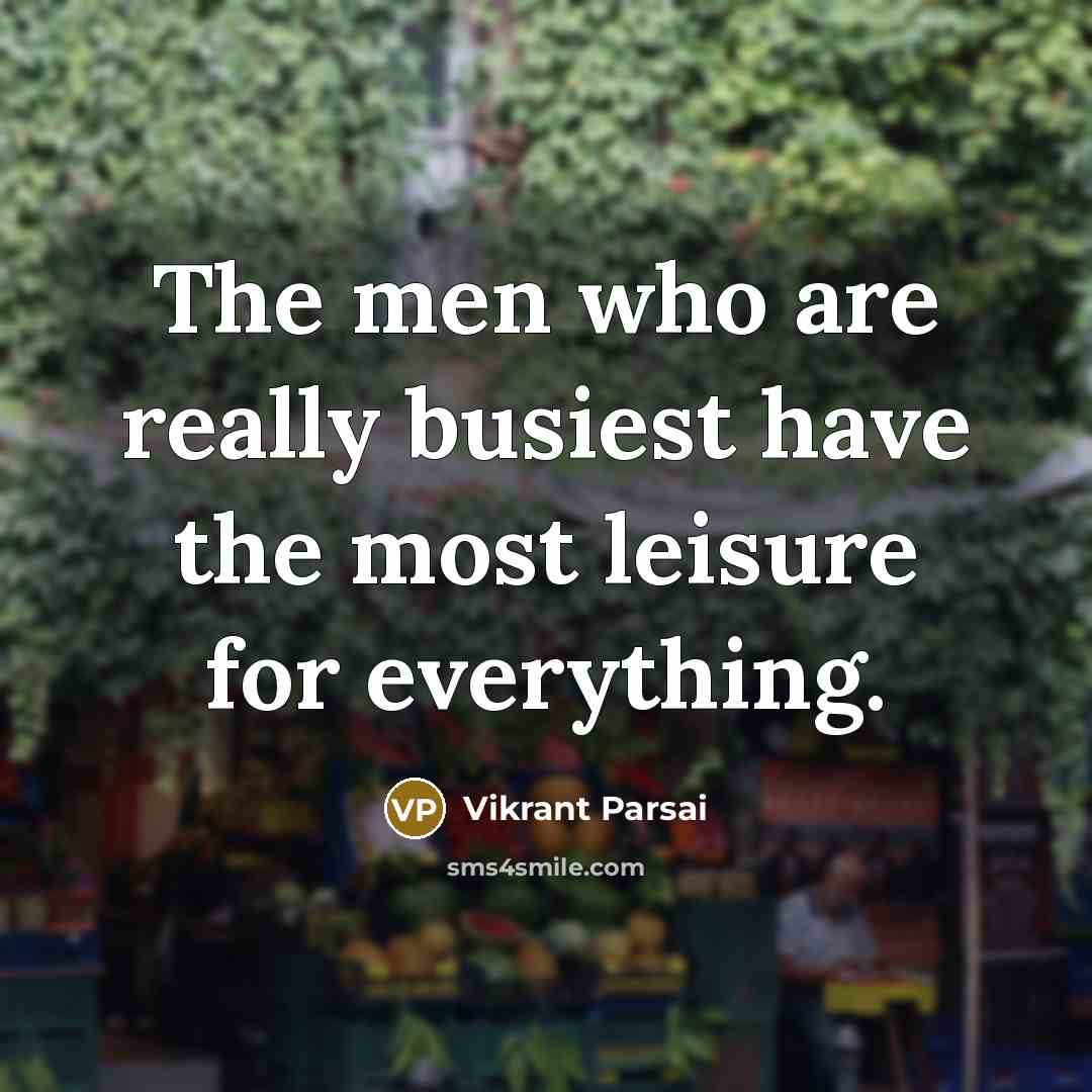“The men who are really busiest have the most leisure…” quote by Vikrant Parsai
