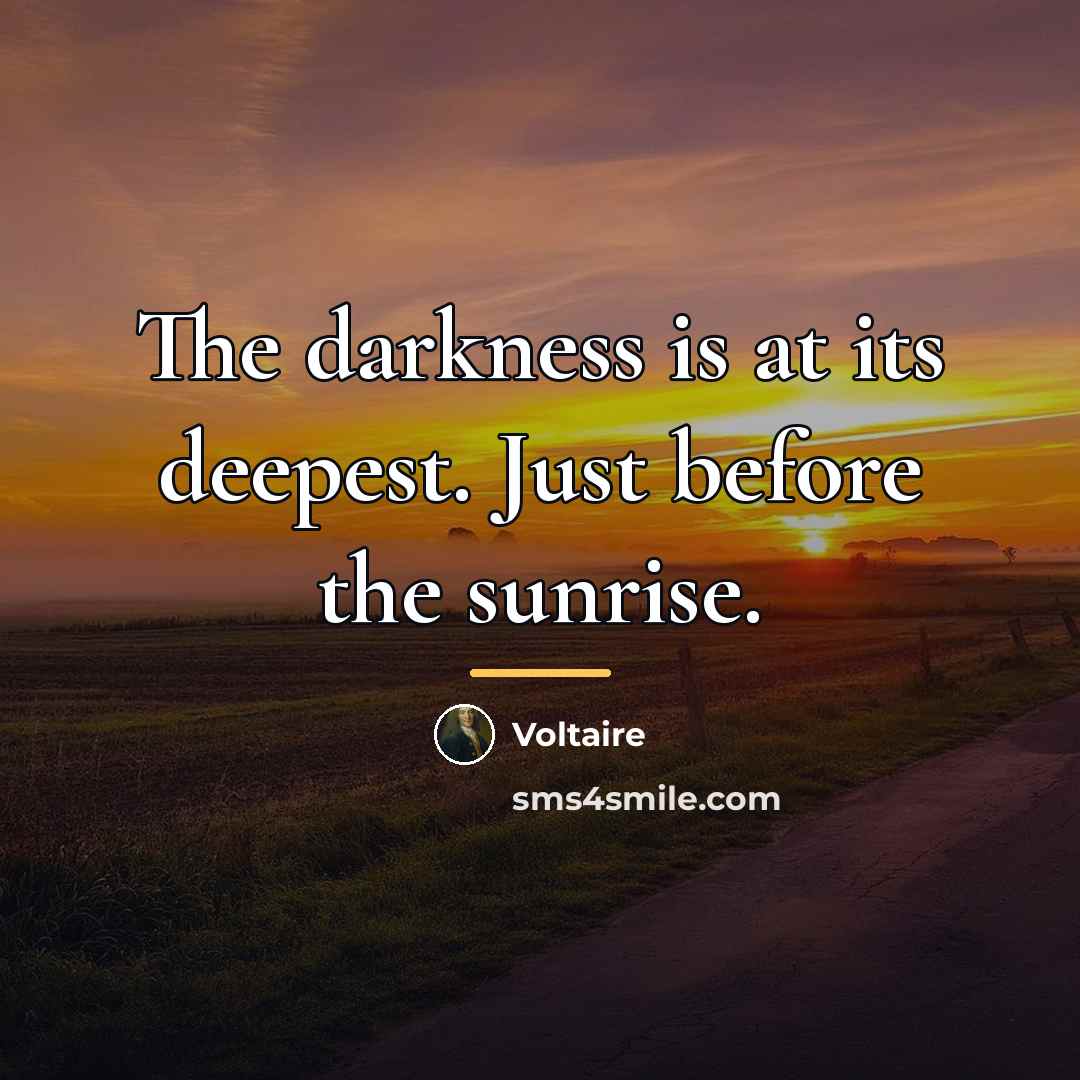 “The darkness is at its deepest. Just before the sunrise.…” quote by Voltaire