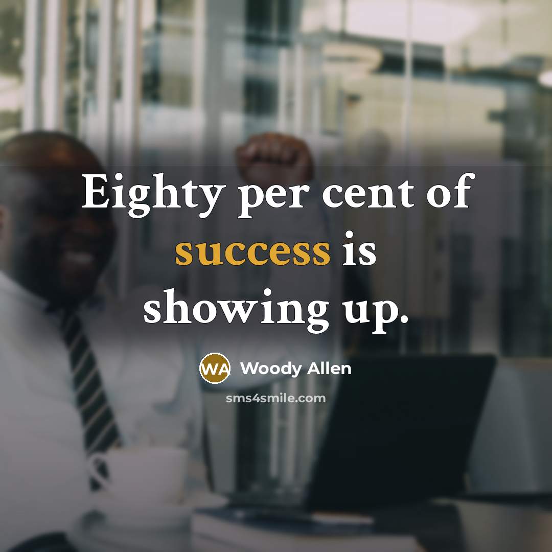 “Eighty per cent of success is showing up.…” quote by Woody Allen