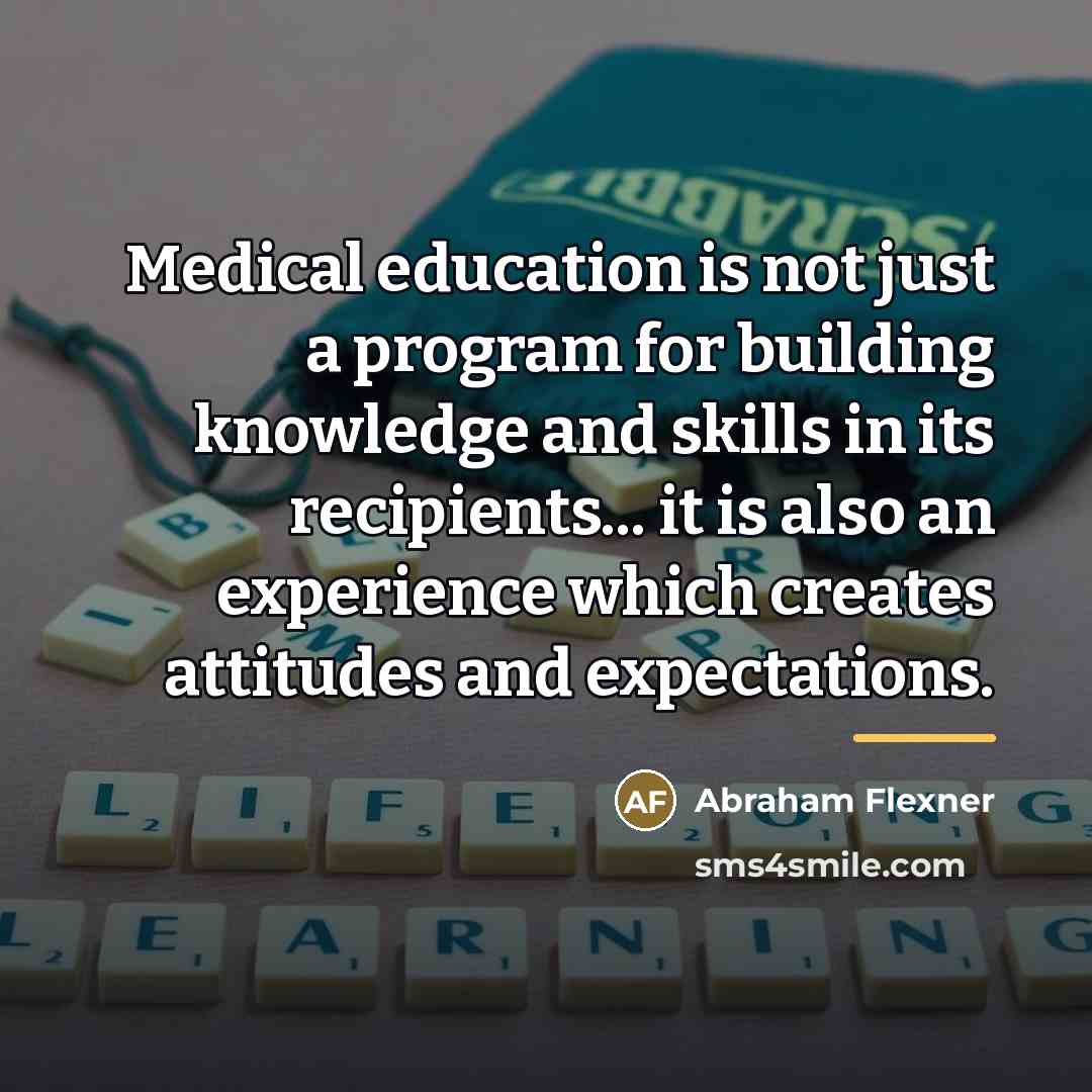 “Medical education is not just a program for building knowledge…” quote by Abraham Flexner