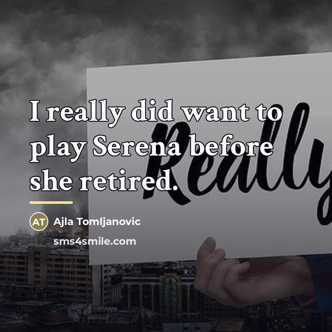 “I really did want to play Serena before she retired.…” quote by Ajla Tomljanovic