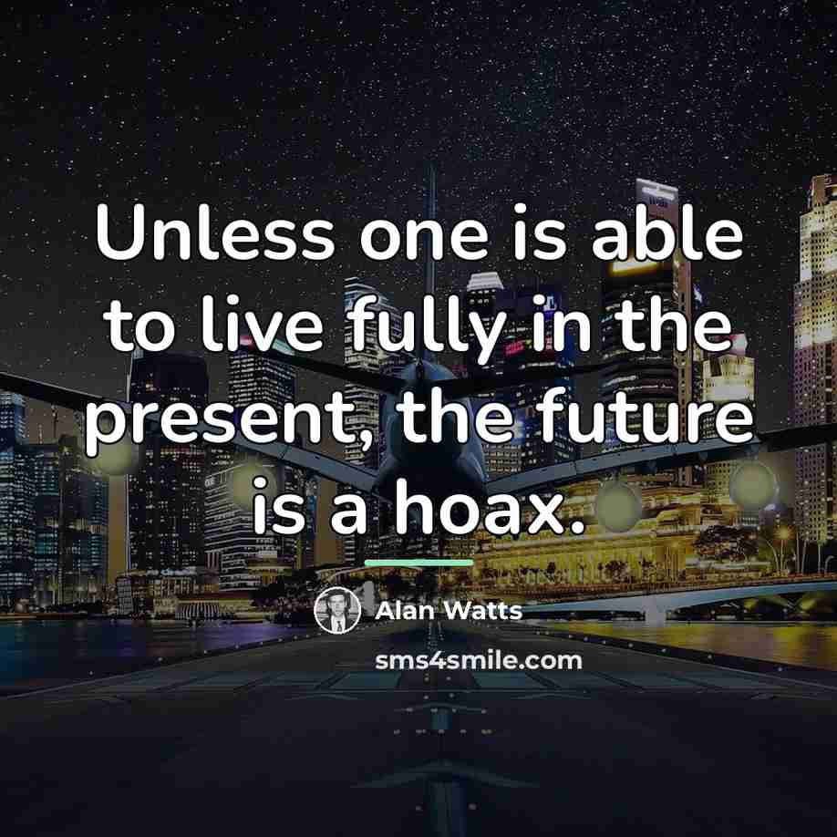 “Unless one is able to live fully in the present,…” quote by Alan Watts