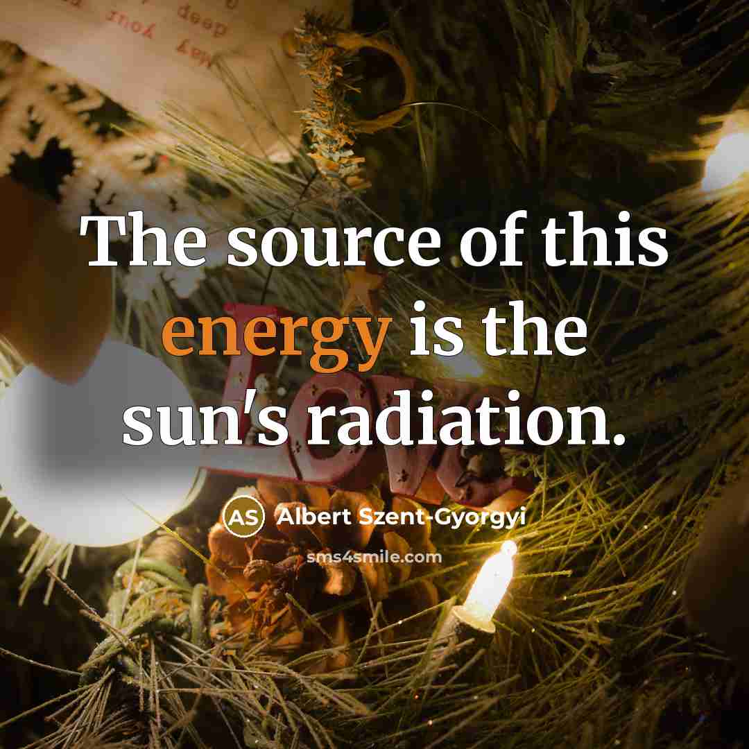“The source of this energy is the sun's radiation.…” quote by Albert Szent-Gyorgyi