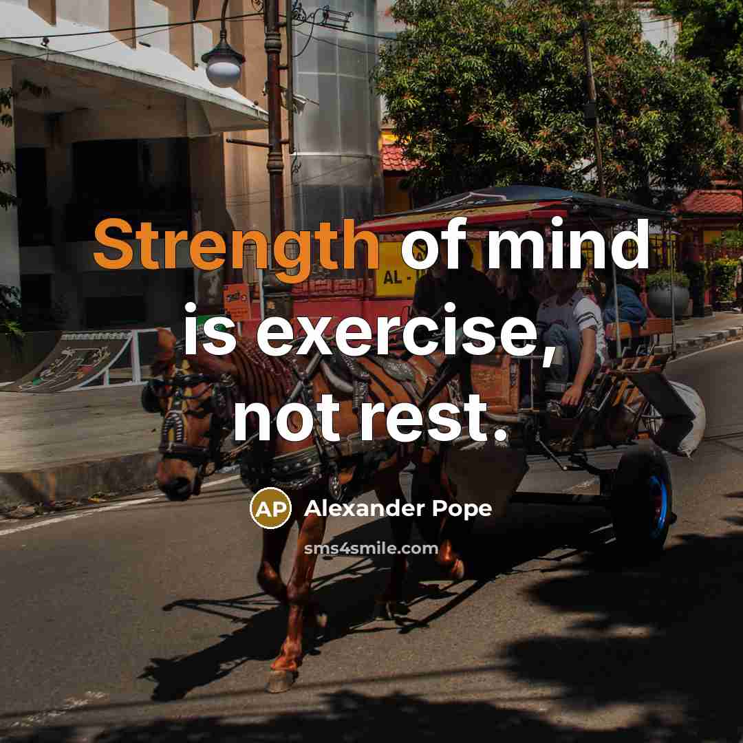 “Strength of mind is exercise, not rest.…” quote by Alexander Pope