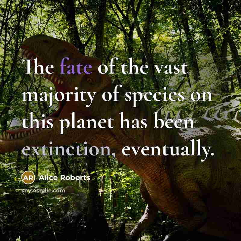 “The fate of the vast majority of species on this…” quote by Alice Roberts