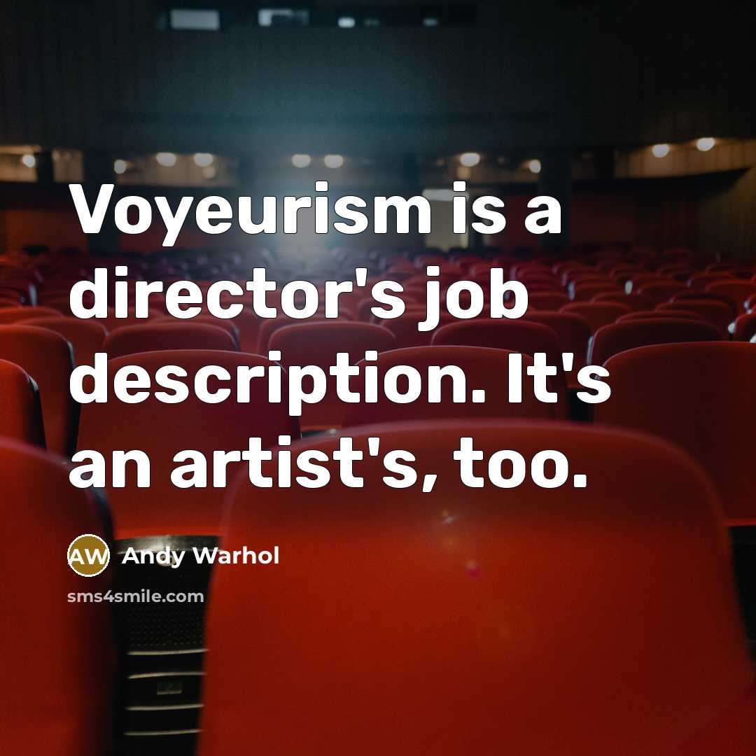 “Voyeurism is a director's job description. It's an artist's, too.…” quote by Andy Warhol