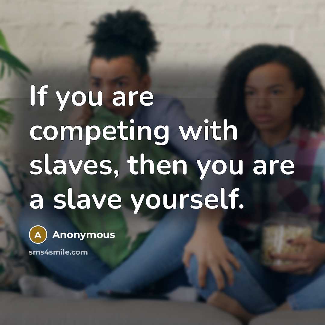 “If you are competing with slaves, then you are a…” quote by Anonymous