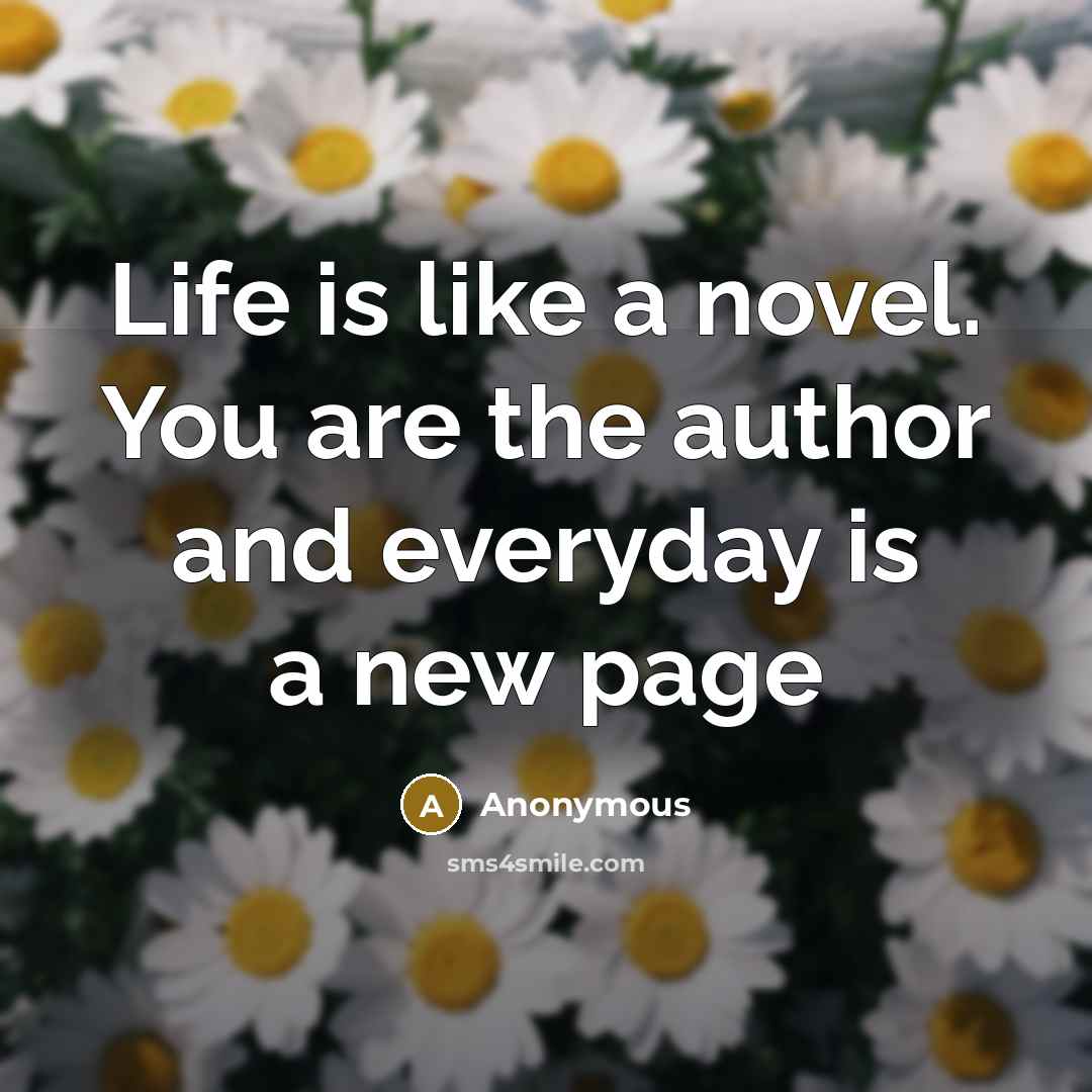 “Life is like a novel. You are the author and…” quote by Anonymous