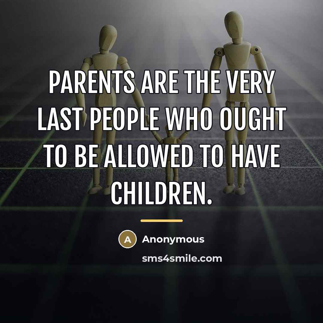 “Parents are the very last people who ought to be…” quote by Anonymous