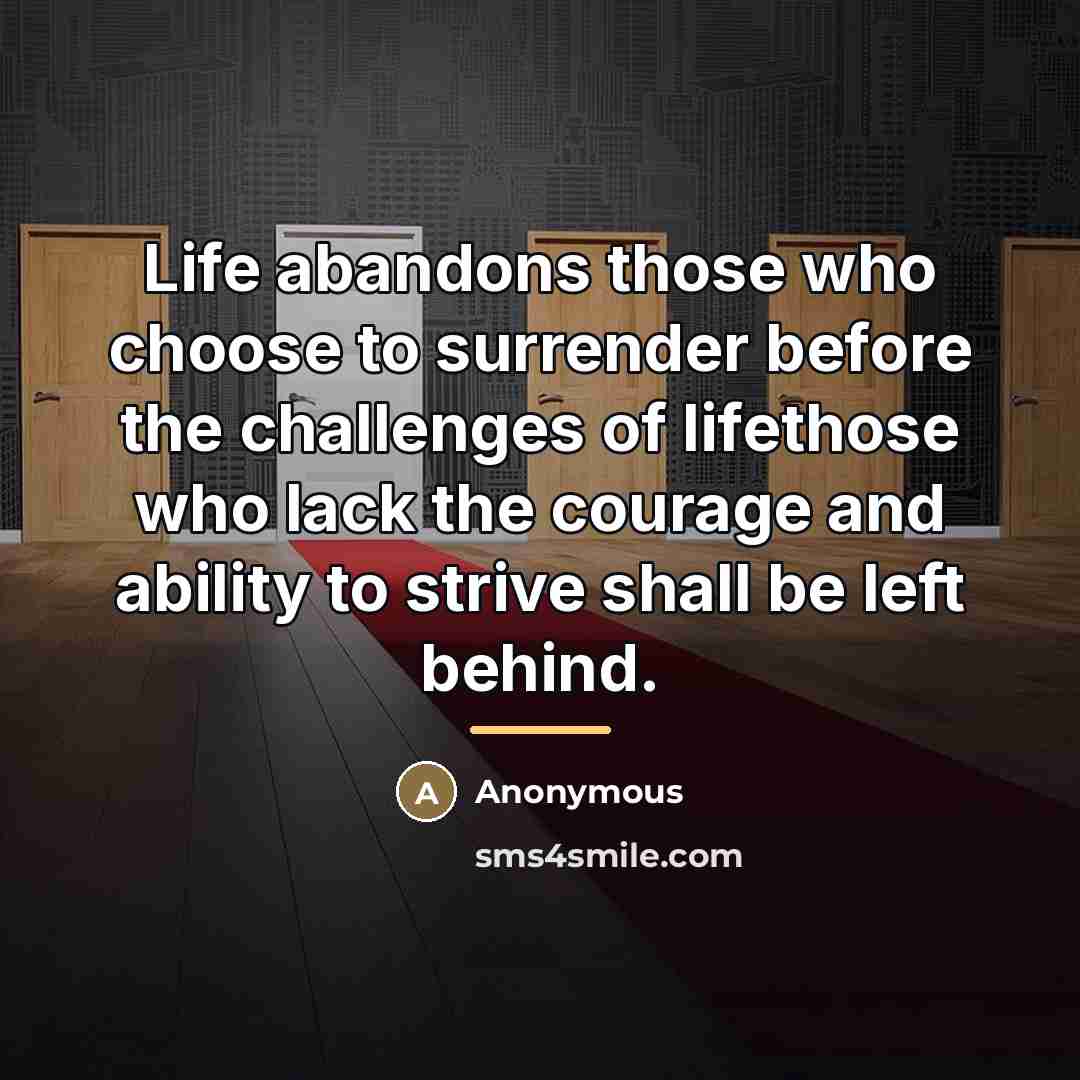 “Life abandons those who choose to surrender before the challenges…” quote by Anonymous