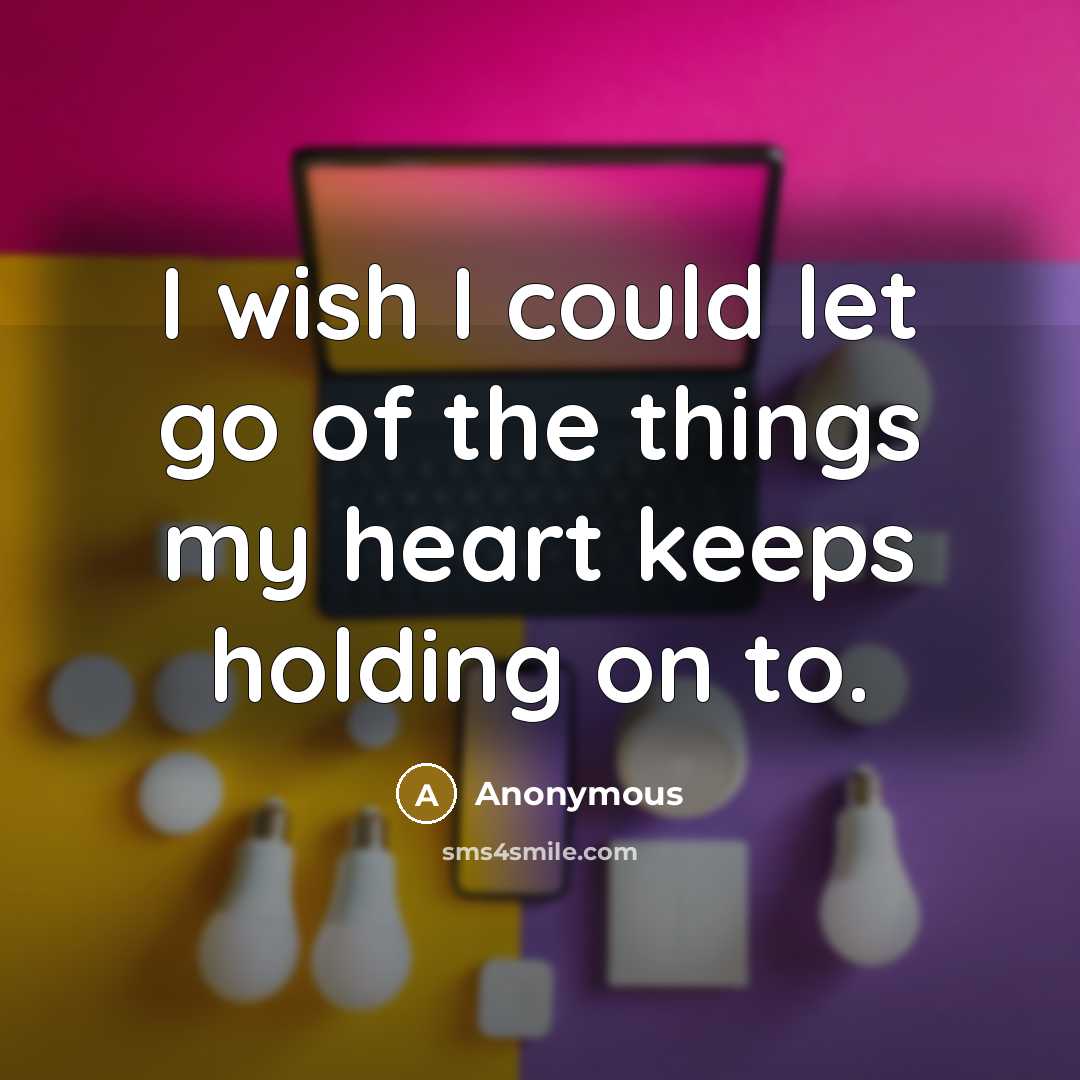 “I wish I could let go of the things my…” quote by Anonymous