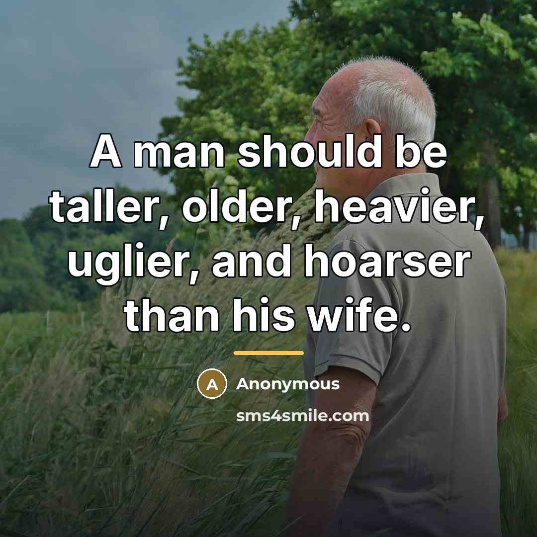 “A man should be taller, older, heavier, uglier, and hoarser…” quote by Anonymous