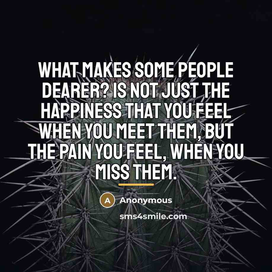 “What makes some people dearer? Is not just the happiness…” quote by Anonymous