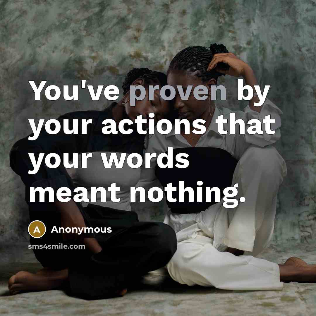 “You've proven by your actions that your words meant nothing.…” quote by Anonymous
